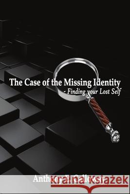 The Case of The Missing Identity: Finding Your Lost Self Anthony Calloway 9781716380280 Lulu.com - książka