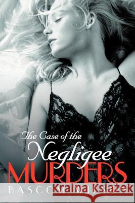 The Case of the Negligee Murders Bascom Wilson 9781475964431 iUniverse.com - książka