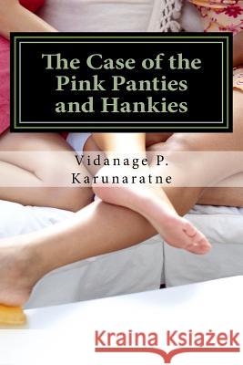 The Case of the Pink Panties and Hankies: The Tale of the Enigmatic Sisters Prof Vidanage P. Karunaratne 9781545422557 Createspace Independent Publishing Platform - książka