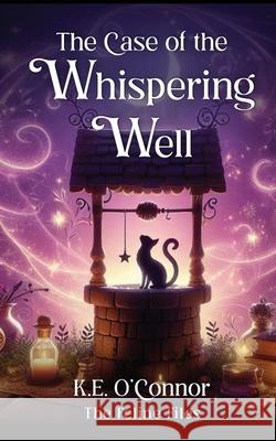 The Case of the Whispering Well: Witchy magical mystery with cats K. E. O'Connor 9781915378958 K.E. O'Connor Books - książka