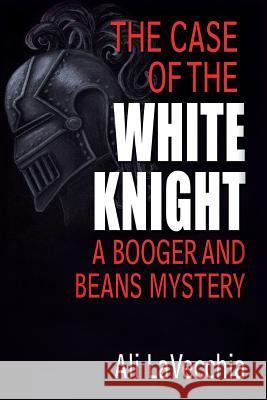 The Case of the White Knight: A Booger and Beans Mystery Ali Lavecchia 9781493656981 Createspace - książka