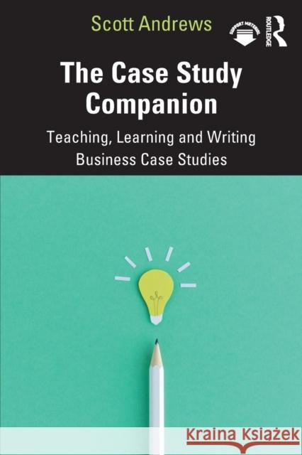 The Case Study Companion: Teaching, Learning and Writing Business Case Studies Scott Andrews 9780367426965 Routledge - książka