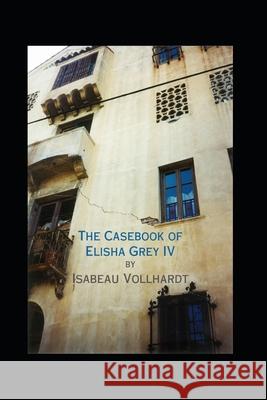 The Casebook of Elisha Grey IV Isabeau Vollhardt 9781674886367 Independently Published - książka