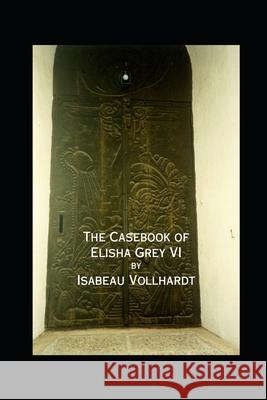 The Casebook of Elisha Grey VI Isabeau Vollhardt 9781674899367 Independently Published - książka