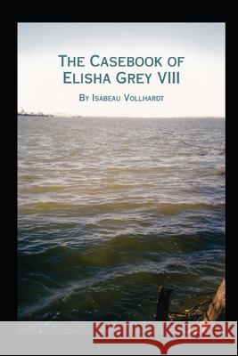 The Casebook of Elisha Grey VIII Isabeau Vollhardt 9781674907536 Independently Published - książka