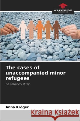 The cases of unaccompanied minor refugees Kröger, Anna 9786630393262 Our Knowledge Publishing - książka