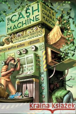 The Cash Machine: A Tale of Passion, Persistence, and Financial Independence Chana Mason Dave Mason 9781623930196 Lionstail Press - książka