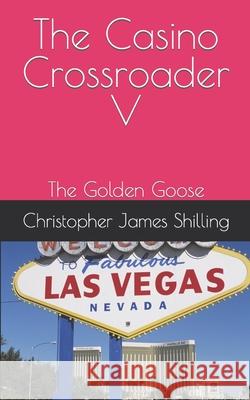 The Casino Crossroader V: The Golden Goose Christopher James Shilling 9781099726040 Independently Published - książka