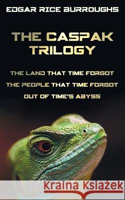 The Caspak Trilogy; The Land That Time Forgot, the People That Time Forgot and Out of Time's Abyss. (Complete and Unabridged). Edgar Rice Burroughs 9781781393758 Oxford City Press - książka