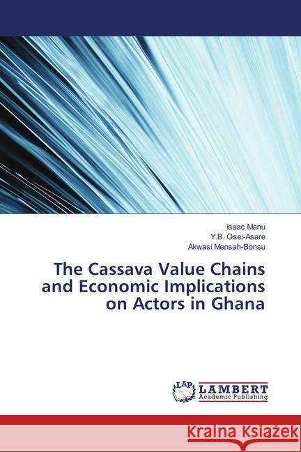 The Cassava Value Chains and Economic Implications on Actors in Ghana Manu, Isaac; Osei-Asare, Y.B.; Mensah-Bonsu, Akwasi 9786139960477 LAP Lambert Academic Publishing - książka