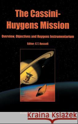 The Cassini-Huygens Mission: Volume 1: Overview, Objectives and Huygens Instrumentarium Russell, C. T. 9781402010989 Kluwer Academic Publishers - książka