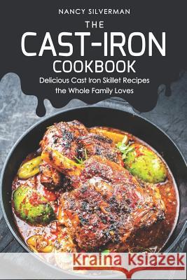 The Cast-Iron Cookbook: Delicious Cast Iron Skillet Recipes the Whole Family Loves Nancy Silverman 9781092913621 Independently Published - książka