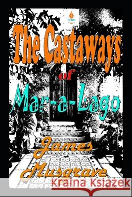 The Castaways of Mar-a-Lago: An Absurdity Drama Novelette James Musgrave 9781943457434 Emre Fiction - książka