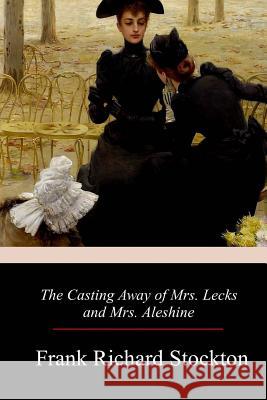 The Casting Away of Mrs. Lecks and Mrs. Aleshine Frank Richard Stockton 9781977977373 Createspace Independent Publishing Platform - książka