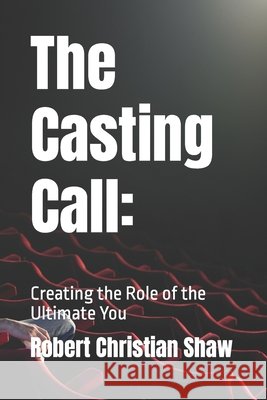 The Casting Call: : Creating the Role of the Ultimate You Robert Christian Shaw 9798413577066 Independently Published - książka