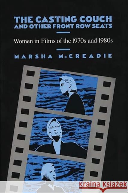 The Casting Couch and Other Front Row Seats: Women in Films of the 1970s and 1980s McCreadie, Marsha 9780275929121 Praeger Publishers - książka