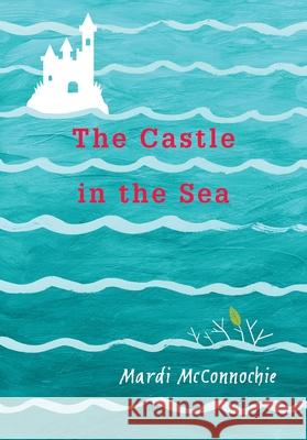 The Castle in the Sea Mardi McConnochie 9781772780833 Pajama Press - książka