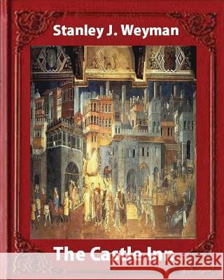 The Castle Inn (1898, by Stanley J. Weyman (World's Classics): Stanley John Weyman Stanley J. Weyman 9781533366115 Createspace Independent Publishing Platform - książka