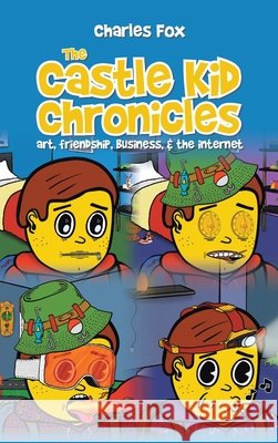 The Castle Kid Chronicles: art, friendship, business, & the internet Fox, Charles 9798823065245 Authorhouse - książka