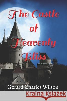 The Castle of Heavenly Bliss Gerard Charles Wilson 9781876262280 Gerard Charles Wilson Publisher - książka