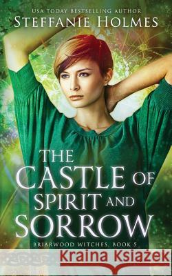 The Castle of Spirit and Sorrow Steffanie Holmes 9780995111189 Stephanie Green - książka