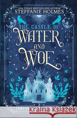 The Castle of Water and Woe Steffanie Holmes 9781991099679 Bacchanalia House - książka