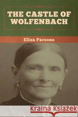 The Castle of Wolfenbach Eliza Parsons 9781647997724 Bibliotech Press - książka