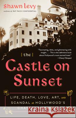 The Castle on Sunset: Life, Death, Love, Art, and Scandal at Hollywood's Chateau Marmont Shawn Levy 9780525435662 Anchor Books - książka