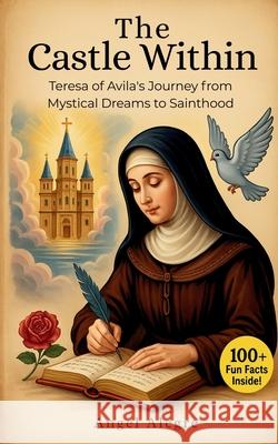 The Castle Within: Biography of St. Teresa of Avila Angel Alegre 9786210634594 Angel Alegre - książka