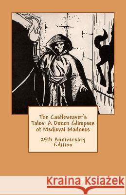 The Castleweaver's Tales: A Dozen Glimpses of Medieval Madness: 25th Anniversary Edition Ann Wilmer-Lasky Vernon Ray Wilme 9781452863320 Createspace - książka