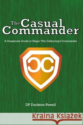 The Casual Commander: A Grassroots Guide to Magic: The Gathering's Commander Dp Durlston-Powell, Tia Durlston-Powell 9798625789578 Independently Published - książka
