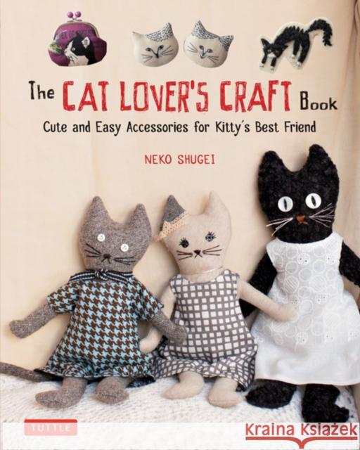 The Cat Lover's Craft Book: Easy-to-Make Accessories for Kitty's Best Friend Crafty Cat Lovers 9784805314920 Tuttle Publishing - książka