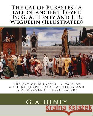 The cat of Bubastes: a tale of ancient Egypt. By: G. A. Henty and J. R. Weguelin (Illustrated) Weguelin, J. R. 9781542903202 Createspace Independent Publishing Platform - książka