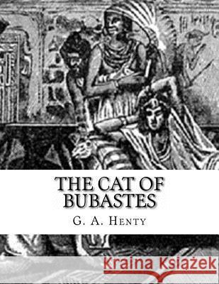 The Cat of Bubastes: G. A. Henty G. a. Henty 9781542916721 Createspace Independent Publishing Platform - książka