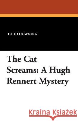 The Cat Screams: A Hugh Rennert Mystery Downing, Todd 9781434464767  - książka