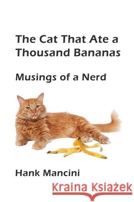 The Cat That Ate a Thousand Bananas: Musings of a Nerd Hank Mancini 9781671690455 Independently Published - książka