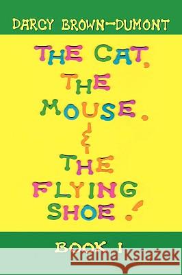 The Cat, the Mouse, & the Flying Shoe Darcy Brown-Dumont 9781450037679 Xlibris Corporation - książka