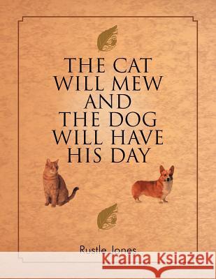 The Cat Will Mew and the Dog Will Have His Day Rustle Jones 9781465376862 Xlibris Corporation - książka