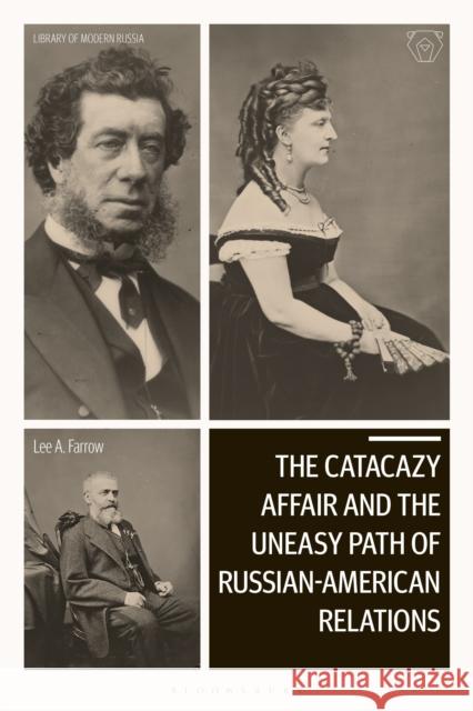 The Catacazy Affair and the Uneasy Path of Russian-American Relations Prof. Lee A. (Auburn University at Montgomery, USA) Farrow 9781350266315 Bloomsbury Publishing PLC - książka