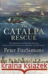 The Catalpa Rescue: The gripping story of the most dramatic and successful prison story in Australian and Irish history Peter FitzSimons 9781472131348 Little, Brown Book Group