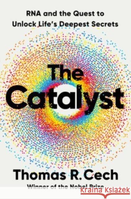 The Catalyst: RNA and the Quest to Unlock Life's Deepest Secrets Thomas R. Cech 9781324050681 WW Norton & Co - książka