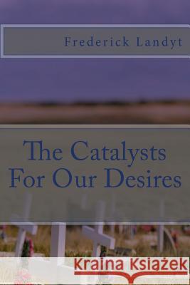 The Catalysts For Our Desires Landyt, Frederick 9781508544784 Createspace - książka
