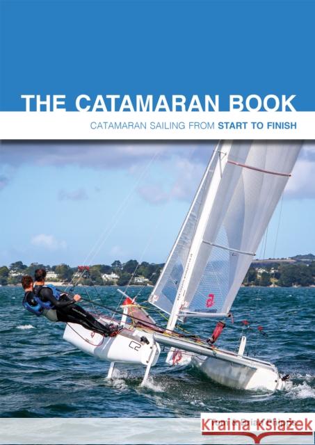 The Catamaran Book: Catamaran Sailing from Start to Finish Phipps, Tom; Phipps, Brian 9781909911574 Fernhurst Books Limited - książka