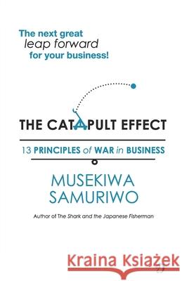 The Catapult Effect: 13 Principles Of War in Business Musekiwa Samuriwo 9781779065827 National Museum and Archives Zimbabwe - książka