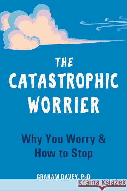 The Catastrophic Worrier: Why You Worry and How to Stop Graham Davey 9781648480348 New Harbinger Publications - książka