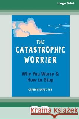 The Catastrophic Worrier: Why You Worry and How to Stop (16pt Large Print Edition) Graham Davey 9781038730626 ReadHowYouWant - książka