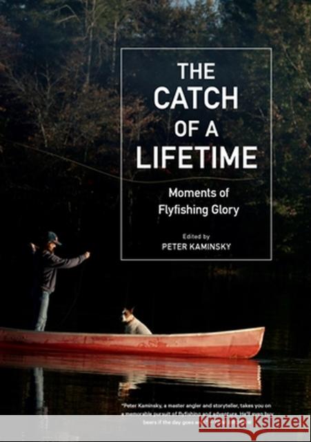 The Catch of a Lifetime: Moments of Flyfishing Glory Peter Kaminsky 9781648291494 Workman Publishing - książka