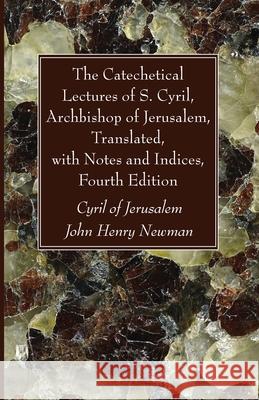 The Catechetical Lectures of S. Cyril, Archbishop of Jerusalem, Translated, with Notes and Indices, Fourth Edition Cyril of Jerusalem                       John Henry Newman 9781666731729 Wipf & Stock Publishers - książka