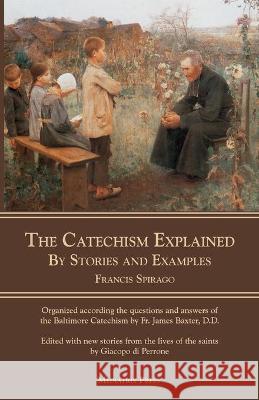 The Catechism Explained: By Stories and Examples REV Francis Spirago 9781953746962 Mediatrix Press - książka