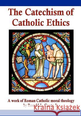 The Catechism of Catholic Ethics: A work of Roman Catholic moral theology Conte Jr, Ronald L. 9780980224962 Catholic Planet - książka